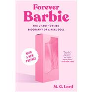Forever Barbie The Unauthorized Biography of a Real Doll by Lord, M.G., 9781324095071