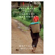 Pathways That Changed Myanmar by Mullen, Matthew, 9781783605071
