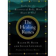 The Healing Runes Tools For The Recovery Of Body, Mind, Heart, & Soul by Blum, Ralph H.; Loughan, Susan; Moore, Thomas, 9780312135072