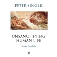 Unsanctifying Human Life Essays on Ethics by Kuhse, Helga, 9780631225072