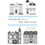 Originalism and the Good Constitution by Mcginnis, John O.; Rappaport, Michael B., 9780674725072