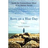 Born on a Blue Day : Inside the Extraordinary Mind of an Autistic Savant by Daniel Tammet, 9781416535072