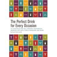 The Perfect Drink for Every Occasion 151 Cocktails That Will Freshen Your Breath, Impress a Hot Date, Cure a Hangover, and More! by Swierczynski, Duane, 9781594745072