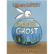 Goldfish Ghost by Snicket, Lemony; Brown, Lisa, 9781626725072