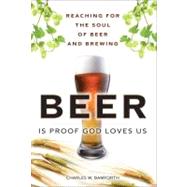 Beer Is Proof God Loves Us Reaching for the Soul of Beer and Brewing by Bamforth, Charles W., 9780137065073
