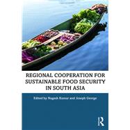 Regional Cooperation for Sustainable Food Security in South Asia by Kumar, Nagesh; George, Joseph, 9780367365073