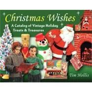 Christmas Wishes A Catalog of Vintage Holiday Treats & Treasures by Hollis, Tim, 9780811705073