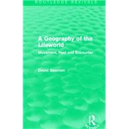 A Geography of the Lifeworld (Routledge Revivals): Movement, Rest and Encounter by Seamon; David, 9781138885073