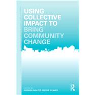 Using Collective Impact to Bring Community Change by Norman Walzer, 9781315545073