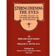 Strengthening the Eyes by Macfadden, Bernarr; Bates, William H., M.d.; Night, Clark, 9781463745073