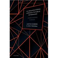 An Organizational Approach to Public Governance Understanding and Design by Egeberg, Morten; Trondal, Jarle, 9780198825074