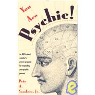 You Are Psychic! An MIT-Trained Scientist's Proven Program for Expanding Your Psychic Powers by Sanders, Pete A., 9780449905074