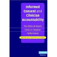 Informed Consent and Clinician Accountability: The Ethics of Report Cards on Surgeon Performance by Edited by Steve Clarke , Justin Oakley, 9780521865074