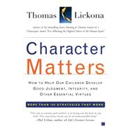 Character Matters How to Help Our Children Develop Good Judgment, Integrity, and Other Essential Virtues by Lickona, Thomas, 9780743245074