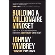 Building a Millionaire Mindset: How to Use the Pillars of Entrepreneurship to Gain, Maintain, and Sustain Long-Lasting Wealth by Wimbrey, Johnny, 9781260475074