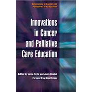 Innovations in Cancer and Palliative Care Education by Lorna Foyle; Janis Hostad, 9781498795074