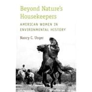 Beyond Nature's Housekeepers American Women in Environmental History by Unger, Nancy C., 9780199735075