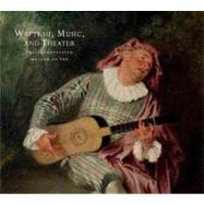 Watteau, Music, and Theater by Edited by Katharine Baetje; With an introduction by Pierre Rosenberg and an essay by Georgia J. Cowart, 9780300155075