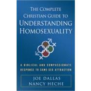 Complete Christian Guide to Understanding Homosexuality : A Biblical and Compassionate Response to Same-Sex Attraction by Dallas, Joe, 9780736925075