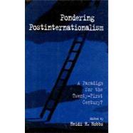 Pondering Postinternationalism : A Paradigm for the Twenty-First Century? by Hobbs, Heidi H., 9780791445075