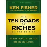 The Ten Roads to Riches The Ways the Wealthy Got There (And How You Can Too!) by Fisher, Kenneth L.; Dellinger, Elisabeth; Hoffmans, Lara W., 9781118445075