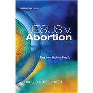 Jesus V. Abortion by Bellinger, Charles K., 9781498235075