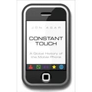 Constant Touch A Global History of the Mobile Phone by Agar, Jon, 9781848315075