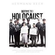 Before the Holocaust Antisemitic Violence and the Reaction of German Elites and Institutions during the Nazi Takeover by Beck, Hermann, 9780192865076