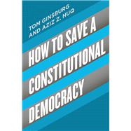 How to Save a Constitutional Democracy by Tom Ginsburg ; Aziz Z. Huq, 9780226755076