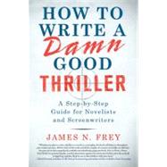 How to Write a Damn Good Thriller A Step-by-Step Guide for Novelists and Screenwriters by Frey, James N., 9780312575076