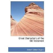 Great Characters of the Old Testament by Rogers, Robert William, 9780554445076