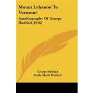 Mount Lebanon to Vermont : Autobiography of George Haddad (1916) by Haddad, George; Haddad, Emily Marie; Tuttle, Bernice Rachel (CON), 9781437075076