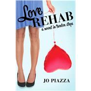 Love Rehab A Novel in Twelve Steps by Piazza, Jo, 9781453295076