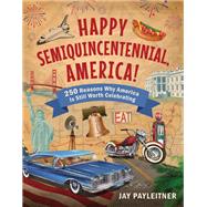 Happy Semiquincentennial, America! by Jay Payleitner, 9781510785076