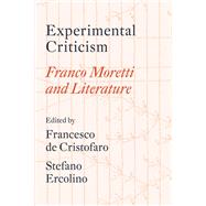 Experimental Criticism Franco Moretti and Literature by de Cristofaro, Francesco; Ercolino, Stefano; Moretti, Franco, 9781804295076