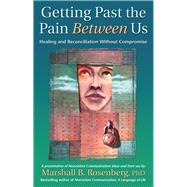 Getting Past the Pain Between Us Healing and Reconciliation Without Compromise by Rosenberg, Marshall B., 9781892005076