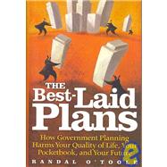The Best-Laid Plans How Government Planning Harms Your Quality of Life, Your Pocketbook, and Your Future by O'Toole, Randal, 9781933995076