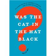 Was the Cat in the Hat Black? The Hidden Racism of Children's Literature, and the Need for Diverse Books by Nel, Philip, 9780190635077