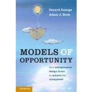 Models of Opportunity: How Entrepreneurs Design Firms to Achieve the Unexpected by Gerard George , Adam J. Bock, 9780521765077