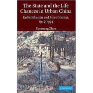 The State and Life Chances in Urban China: Redistribution and Stratification, 1949–1994 by Xueguang Zhou, 9780521835077