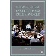 How Global Institutions Rule the World by Colomer, Josep M., 9781137475077