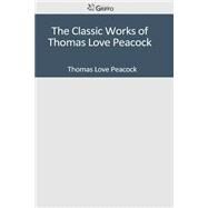The Classic Works of Thomas Love Peacock by Peacock, Thomas Love, 9781502305077