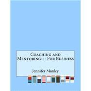 Coaching and Mentoring--- for Business by Manley, Jennifer, 9781523645077