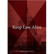 Keep Law Alive by White, James Boyd, 9781531015077
