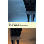 The Cultural Turn in U. S. History: Past, Present, and Future by Cook, James W., 9780226115078