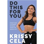 Do This For You How to Be a Strong Woman from the Inside Out by Cela, Krissy, 9780306925078