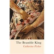 The Bramble King by Fisher, Catherine, 9781781725078
