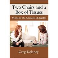Two Chairs and a Box of Tissues: Memoirs of a Counselor/Educator by Delaney, Greg, 9781977225078