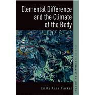Elemental Difference and the Climate of the Body by Parker, Emily Anne, 9780197575079