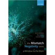 The Mismatch Negativity A Window to the Brain by Naatanen, Risto; Kujala, Teija; Light, Gregory, 9780198705079